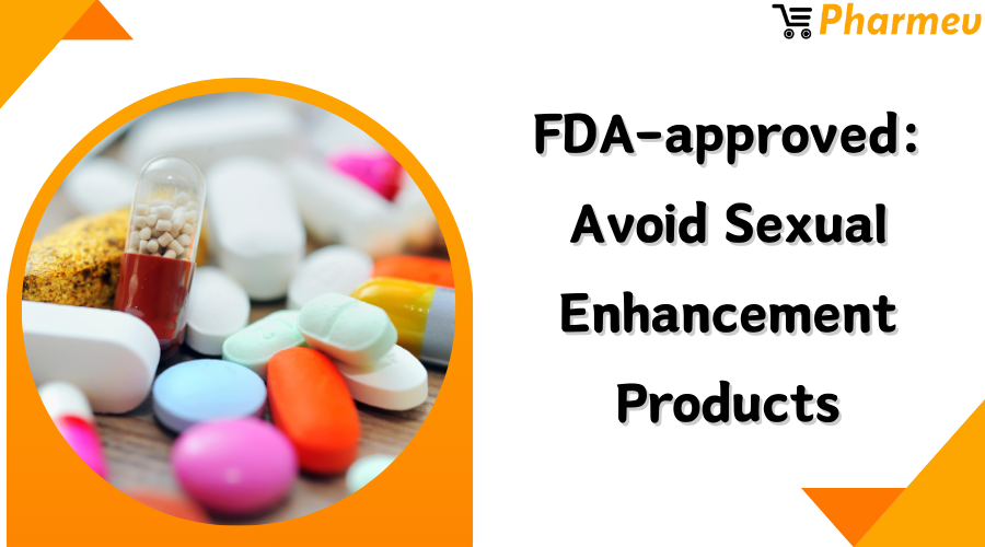FDA-approved: Avoid Sexual Enhancement Products