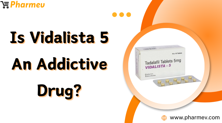 Is Vidalista 5 an Addictive Drug?