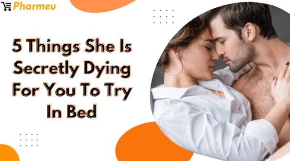 5 Things she is Secretly Dying for you to try in Bed