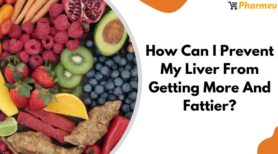 How Can I Prevent My Liver From Getting More And Fattier?