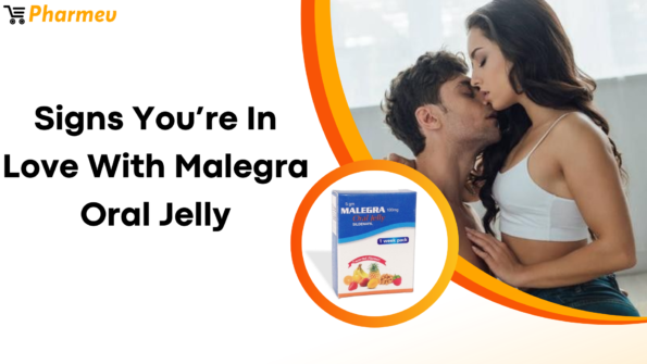 Signs you’re In Love with Malegra Oral Jelly