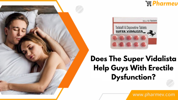 Does the Super Vidalista help guys with erectile dysfunction?