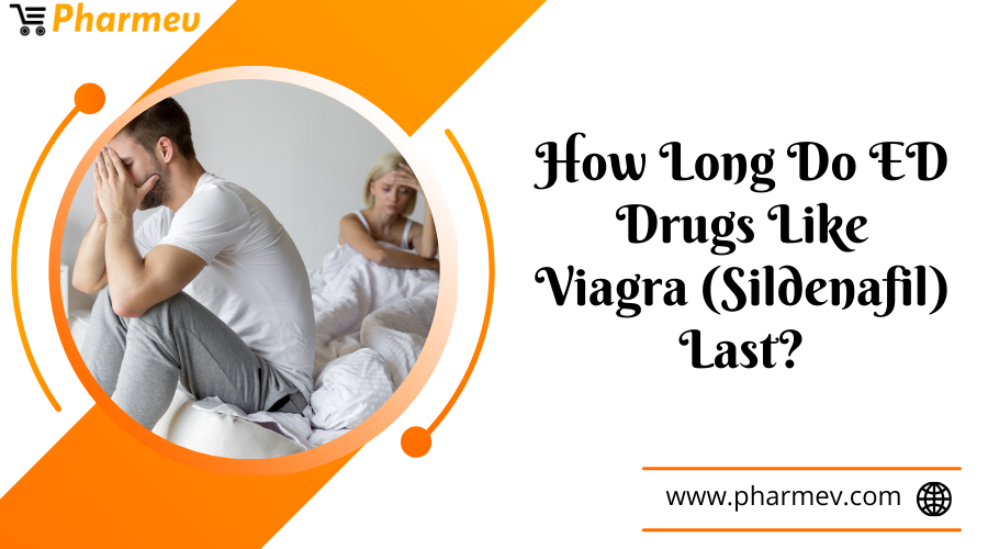 How Long Do ED Drugs Like Viagra (Sildenafil) Last?