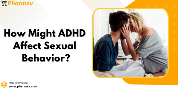 How Might ADHD Affect Sexual Behavior?