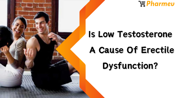 Is Low Testosterone A Cause of Erectile Dysfunction