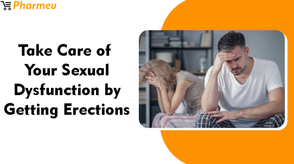 Take Care of Your Sexual Dysfunction by Getting Erections