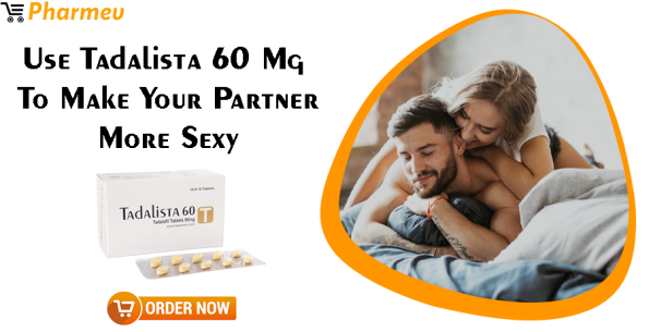 Use Tadalista 60 mg to Make Your Partner More Sexy