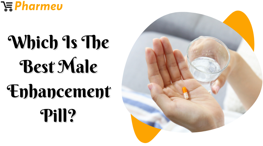 Which Is the Best Male Enhancement Pill