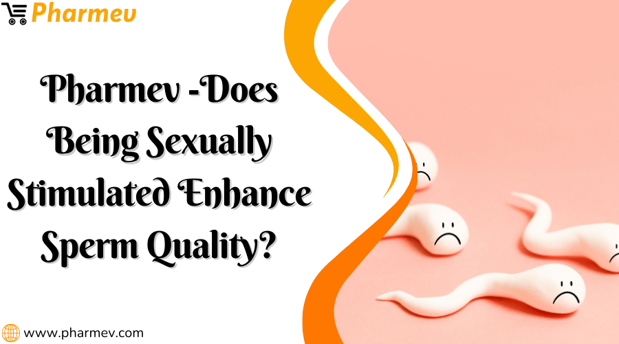 Does being Sexually Stimulated Enhance Sperm Quality?