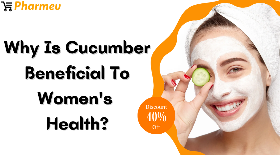 Why is Cucumber Beneficial to Women's Health?