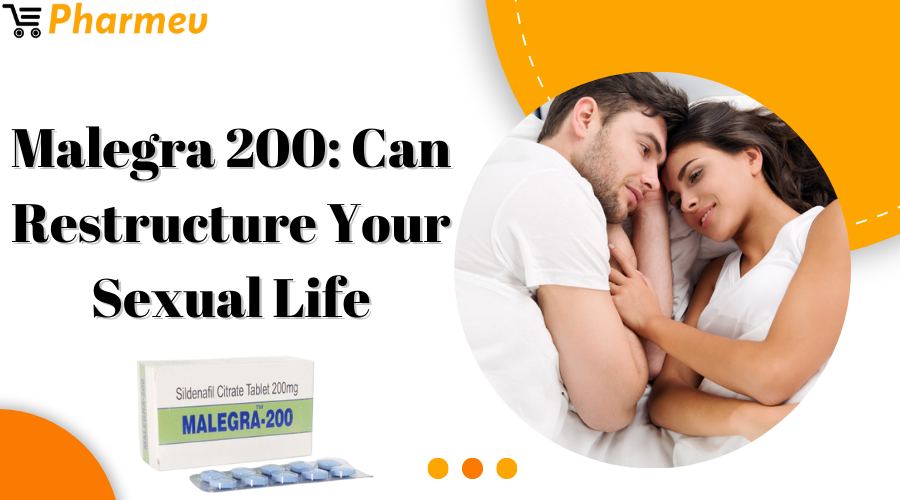 Malegra 200 Can Restructure Your Sexual Life