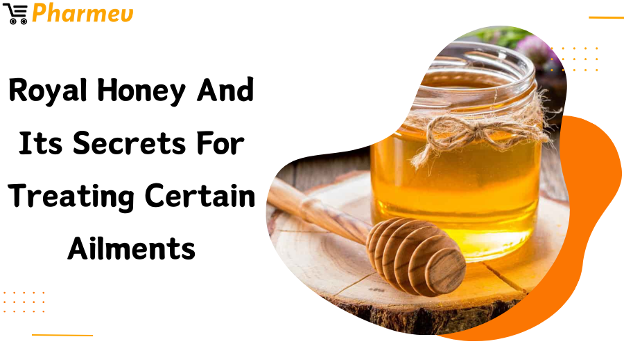 Royal Honey and Its Secrets for Treating Certain Ailments