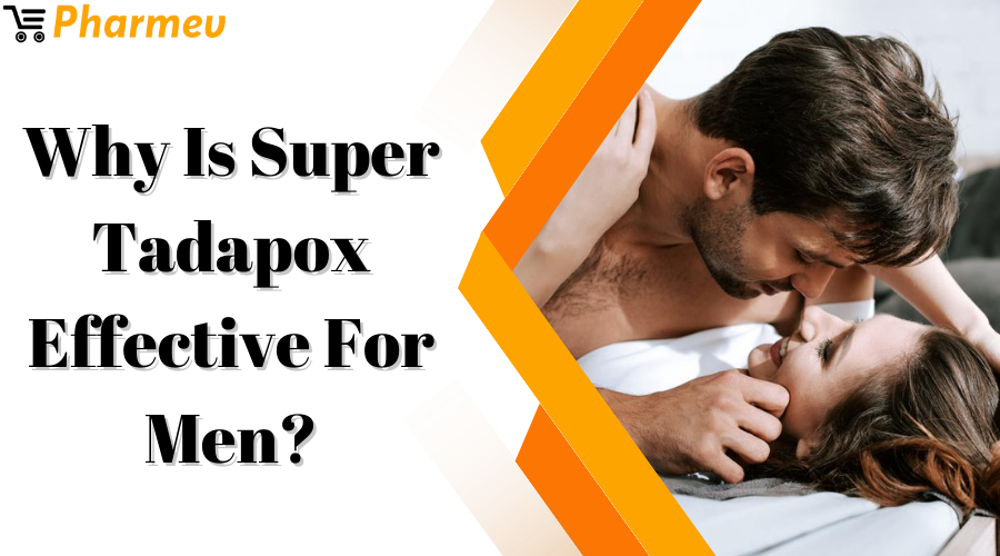 Why Is Super Tadapox Effective for Men?