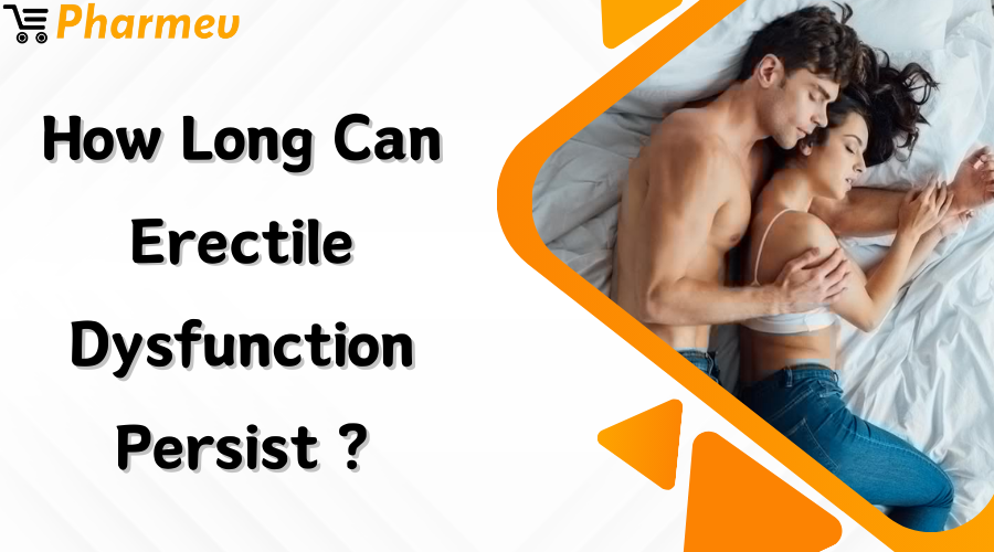 How long can Erectile Dysfunction Persist?