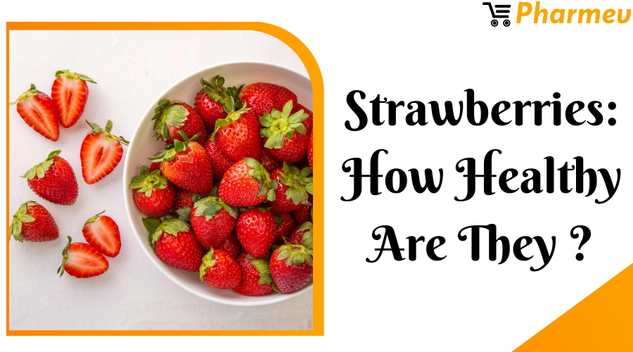 Strawberries: How Healthy Are They?