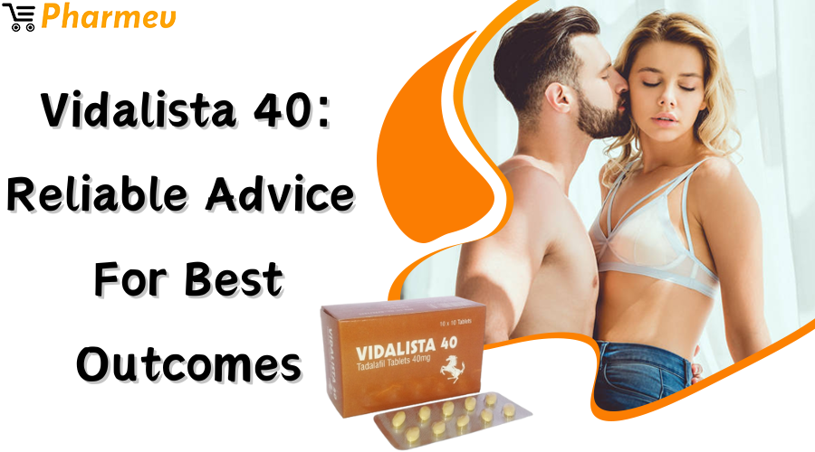 Vidalista 40 Reliable Advice for Best Outcomes