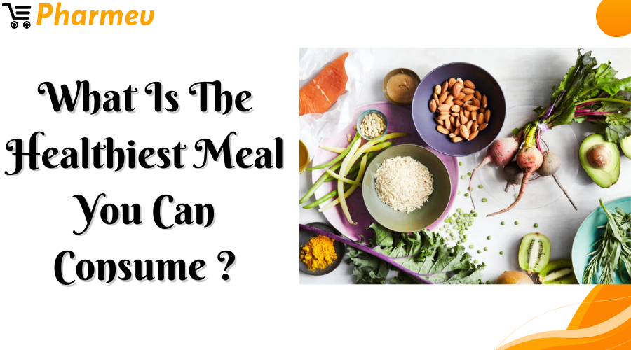 What is the Healthiest Meal You Can Consume?