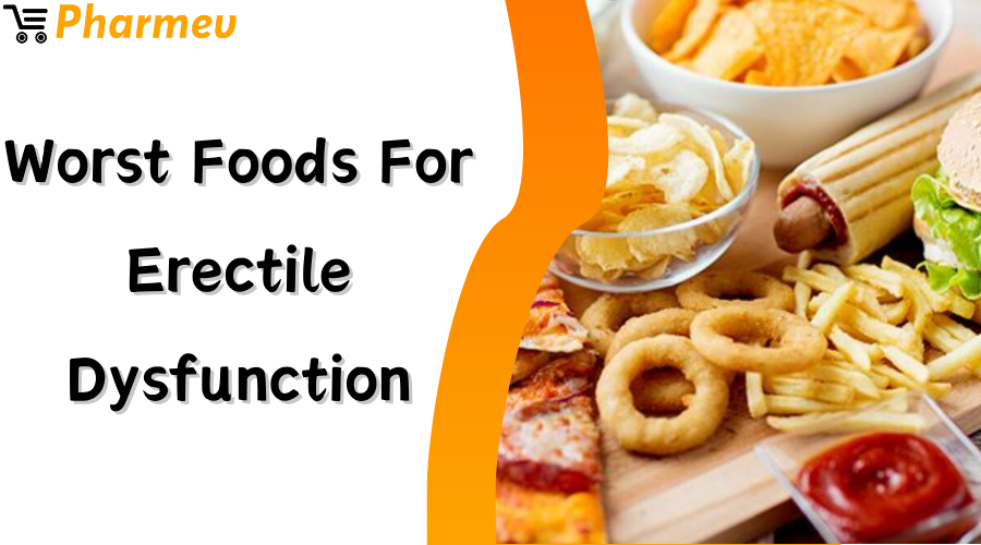 Worst Foods for Erectile Dysfunction