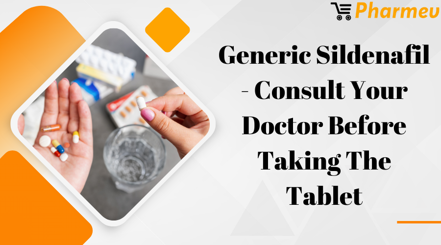 Generic Sildenafil - Consult Your Doctor Before Taking the Tablet