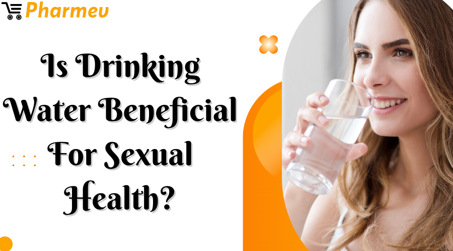 Is Drinking Water Beneficial For Sexual Health