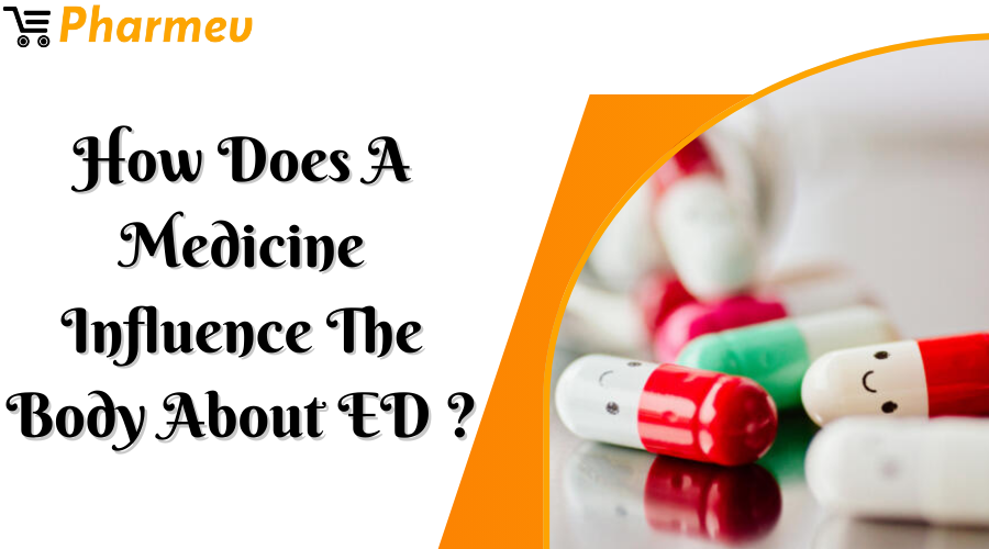 How Does A Medicine Influence The Body About ED?