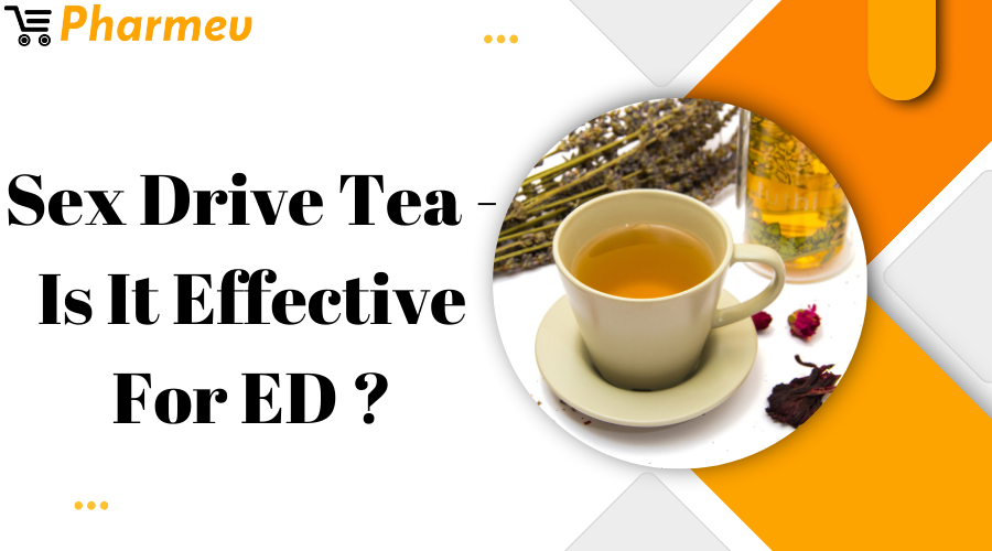 Sex Drive Tea - Is It Effective For ED