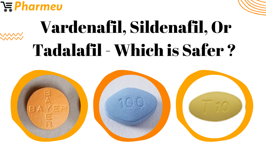Vardenafil, Sildenafil, or Tadalafil - Which is Safer?