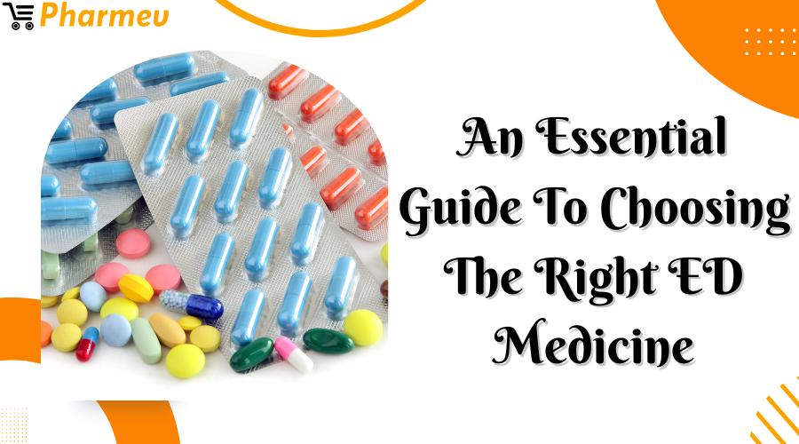 An Essential Guide to Choosing the Right ED Medicine
