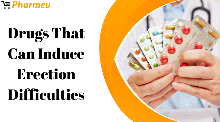 Drugs That Can Induce Erection Difficulties