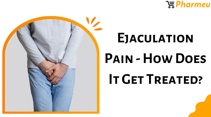 Ejaculation Pain - How Does It Get Treated