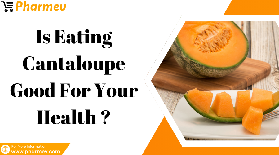 Is Eating Cantaloupe Good For Your Health?