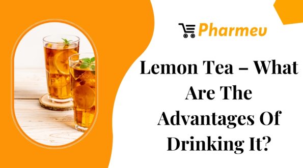 Lemon Tea – What Are The Advantages Of Drinking It?