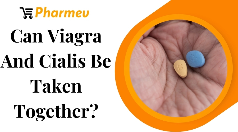 Can Viagra And Cialis Be Taken Together