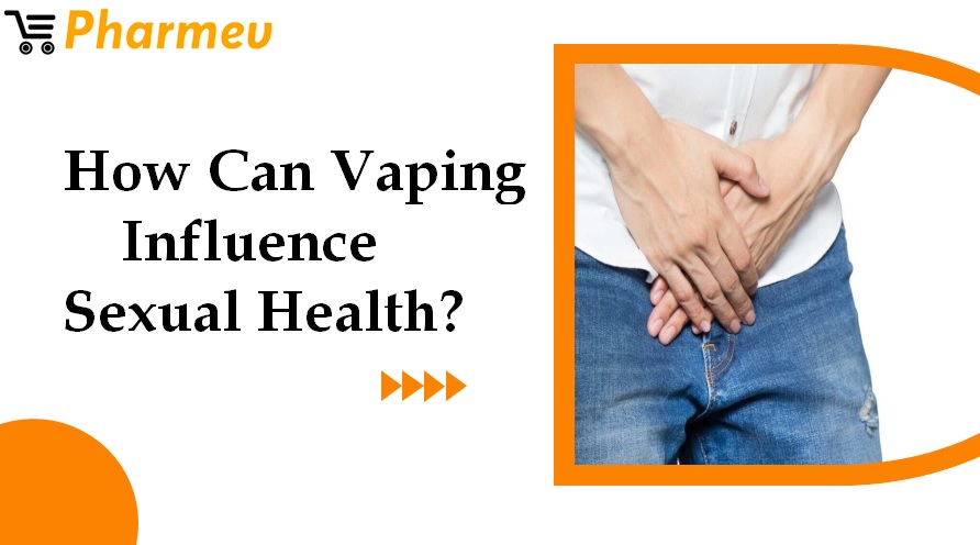 How Can Vaping Influence Sexual Health?