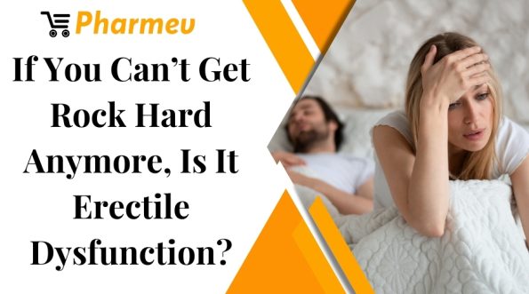 If You Can't Get Rock Hard Anymore, Is It Erectile Dysfunction?
