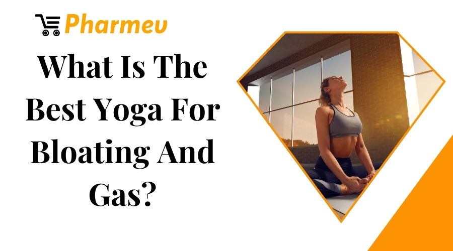 What Is The Best Yoga For Bloating And Gas?