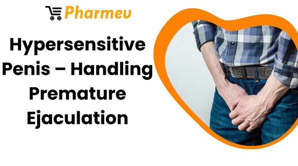 Hypersensitive Penis – Handling Premature Ejaculation