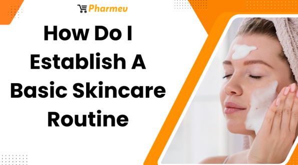 How Do I Establish A Basic Skincare Routine?
